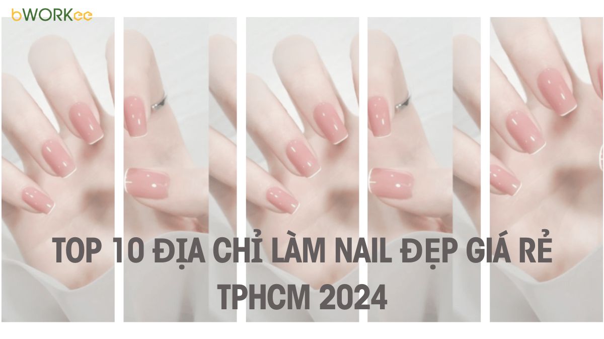 Top 10 Tiệm Làm Nail Đẹp Giá Rẻ TPHCM, Nổi Tiếng Nhất 2024