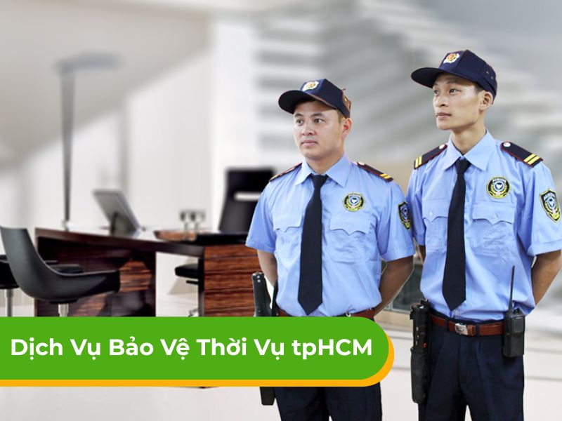 Báo giá dịch vụ bảo vệ thời vụ tpHCM uy tín, chuyên nghiệp
